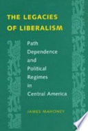 The legacies of liberalism : path dependence and political regimes in Central America.