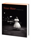Vivian Maier : a photographer found / [compiled by] John Maloof ; text by Marvin Heiferman ; edited by Howard Greenberg ; foreword by Laura Lippman.