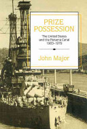 Prize possession : the United States and the Panama Canal : 1903-1979 / John Major.