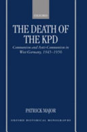 The death of the KPD : communism and anti-communism in West Germany, 1945-1956 / Patrick Major.