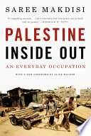 Palestine inside out : an everyday occupation / Saree Makdisi ; with a new foreword by Alice Walker.