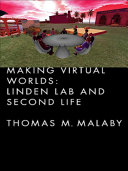 Making virtual worlds : Linden Lab and Second Life / Thomas M. Malaby.