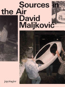Sources in the air / David Maljkovic ; [editor Nick Aikens].