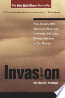 Invasion : how America still welcomes terrorists, criminals, and other foreign menaces to our shores / Michelle Malkin.