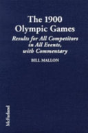 The 1900 Olympic Games : results for all competitors in all events, with commentary / by Bill Mallon.
