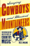 Singing cowboys and musical mountaineers : southern culture and the roots of country music / Bill C. Malone..