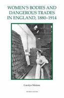 Women's bodies and dangerous trades in England, 1880-1914 / Carolyn Malone.