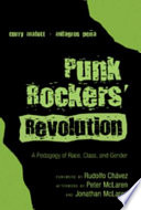 Punk rockers' revolution : a pedagogy of race, class, and gender / Curry Malott and Milagros Peña.