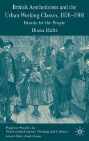 British aestheticism and the urban working classes, 1870-1900 : beauty for the people / Diana Maltz.