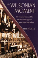 The Wilsonian moment : self-determination and the international origins of anticolonial nationalism / Erez Manela.