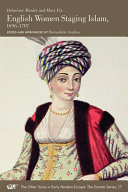 English women staging Islam, 1696-1707 / Delarivier Manley and Mary Pix ; edited and introduced by Bernadette Andrea.