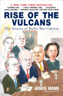 Rise of the Vulcans : the history of Bush's war cabinet / James Mann.