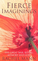 Fierce imaginings : the Great War, ritual, memory & God / Rachel Mann.