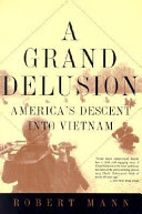 A grand delusion : America's descent into Vietnam / Robert Mann.