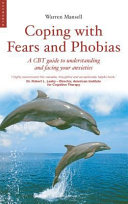 Coping with fears and phobias : a step-by-step guide to understanding and facing your anxieties / [Warren Mansell].