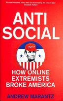 Antisocial : how online extremists broke America / Andrew Marantz.