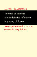 The use of definite and indefinite reference in young children : an experimental study of semantic acquisition / (by) Michael P. Maratsos.