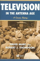 Television in the antenna age : a concise history / David Marc & Robert J. Thompson.