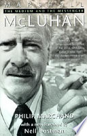 Marshall McLuhan : the medium and the messenger : a biography / Philip Marchand ; [with a new foreword by Neil Postman].