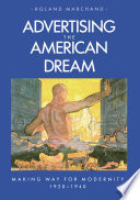 Advertising the American dream : making way for modernity, 1920-40 / Roland Marchand.
