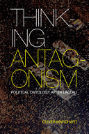 Thinking antagonism : political ontology after Laclau / Oliver Marchart.