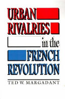 Urban rivalries in the French Revolution / Ted W. Margadant.