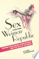 Sex and the Weimar Republic : German homosexual emancipation and the rise of the Nazis / Laurie Marhoefer.
