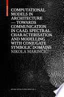 Computational models in architecture towards communication in CAAD. Spectral characterisation and modelling with conjugate symbolic domains / Nikola Marinčić; Vera Bühlmann, Ludger Hovestadt.