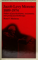 Jacob Levy Moreno, 1889-1974 : father of psychodrama, sociometry, and group psychotherapy / René F. Marineau.