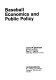 Baseball economics and public policy / Jesse W. Markham, Paul V. Teplitz.