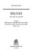 Milner : apostle of Empire , a life of Alfred George, the Right Honourable Viscount Milner of St James's and Cape Town, KG, GCB, GCMG, 1854-1925 / (by) John Marlowe.