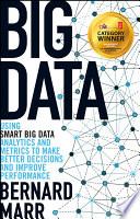 Big data : using SMART big data, analytics and metrics to make better decisions and improve performance / Bernard Marr.