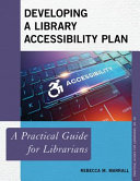 Developing a library accessibility plan : a practical guide for librarians / Rebecca M. Marrall.