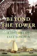 Beyond the Tower : a history of East London / John Marriott.