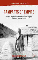 Ramparts of empire : British imperialism and India's Afghan frontier, 1918-1948 / Brandon Marsh (assistant professor of history, Bridgewater College, USA).