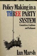 Policy making in a three party system : committees, coalitions and Parliament / Ian Marsh.