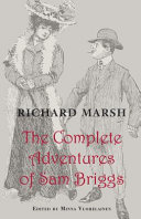 The complete adventures of Sam Briggs / Richard Marsh ; edited with a new introduction and notes by Minna Vuohelainen.