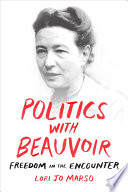 Politics with Beauvoir freedom in the encounter / Lori Jo Marso.