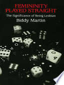 Femininity played straight : the significance of being lesbian / Biddy Martin.