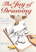 The joy of drawing : how to draw anything you see (or imagine!) / Bill Martin.