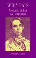 W.B. Yeats : metaphysician as dramatist / Heather C. Martin.