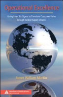 Operational excellence : using lean six sigma to translate customer value through global supply chains / James William Martin.
