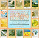 Encyclopedia of printmaking techniques : step-by-step visual directory of printmaking techniques, plus practical projects and an inspirational gallery of finished prints / Judy Martin.