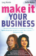 Make it your business : the ultimate business start-up guide for women / Lucy Martin, Bella Mehta.