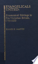 Evangelicals united : ecumenical stirrings in pre-Victorian Britain, 1795-1830 / by Roger H. Martin.