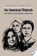 An American triptych : Anne Bradstreet, Emily Dickinson, Adrienne Rich / by Wendy Martin.