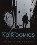How to draw noir comics : the art and technique of visual storytelling / by Shawn Martinbrough.