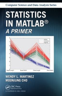 Statistics in MATLAB : a primer / Wendy L. Martinez, Bureau of Labor Statistics, Washington, D.C., USA, MoonJung Cho, Bureau of Labor Statistics, Washington, D.C., USA.