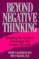Beyond negative thinking : breaking the cycle of depressing and anxious thoughts / Joseph T. Martorano and John P. Kildahl.