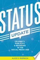 Status update : celebrity, publicity, and branding in the social media age / Alice E. Marwick.